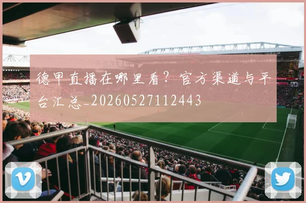 德甲直播在哪里看？官方渠道与平台汇总_20260527112443