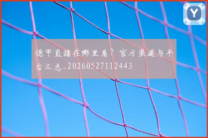 德甲直播在哪里看？官方渠道与平台汇总_20260527112443