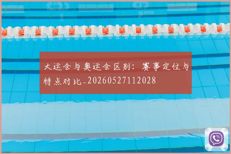 大运会与奥运会区别:赛事定位与特点对比_20260527112028
