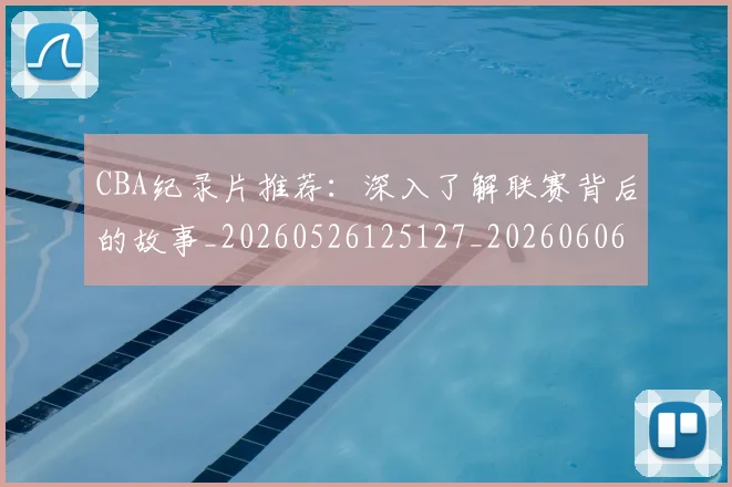 CBA纪录片推荐：深入了解联赛背后的故事_20260526125127_20260606165303